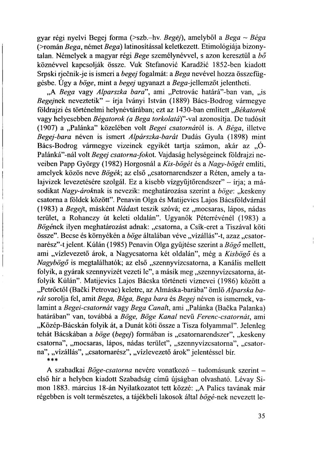 gyar régi nyelvi Begej forma (>szb.-hv. Begéj), amelyből a Bega ~ Béga (>román Bega, német Bega) latinositással keletkezett. Etimológiája bizonytalan.