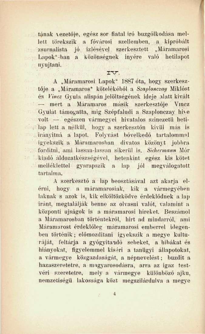 tának vezetője, egész sor fiatal iró buzgólkodása mellett törekszik a fővárosi szellemben, a kipróbált zsurnalista jó Ízlésével szerkesztett Maramarosi Lapok"-ban a közönségnek Ínyére való hetilapot