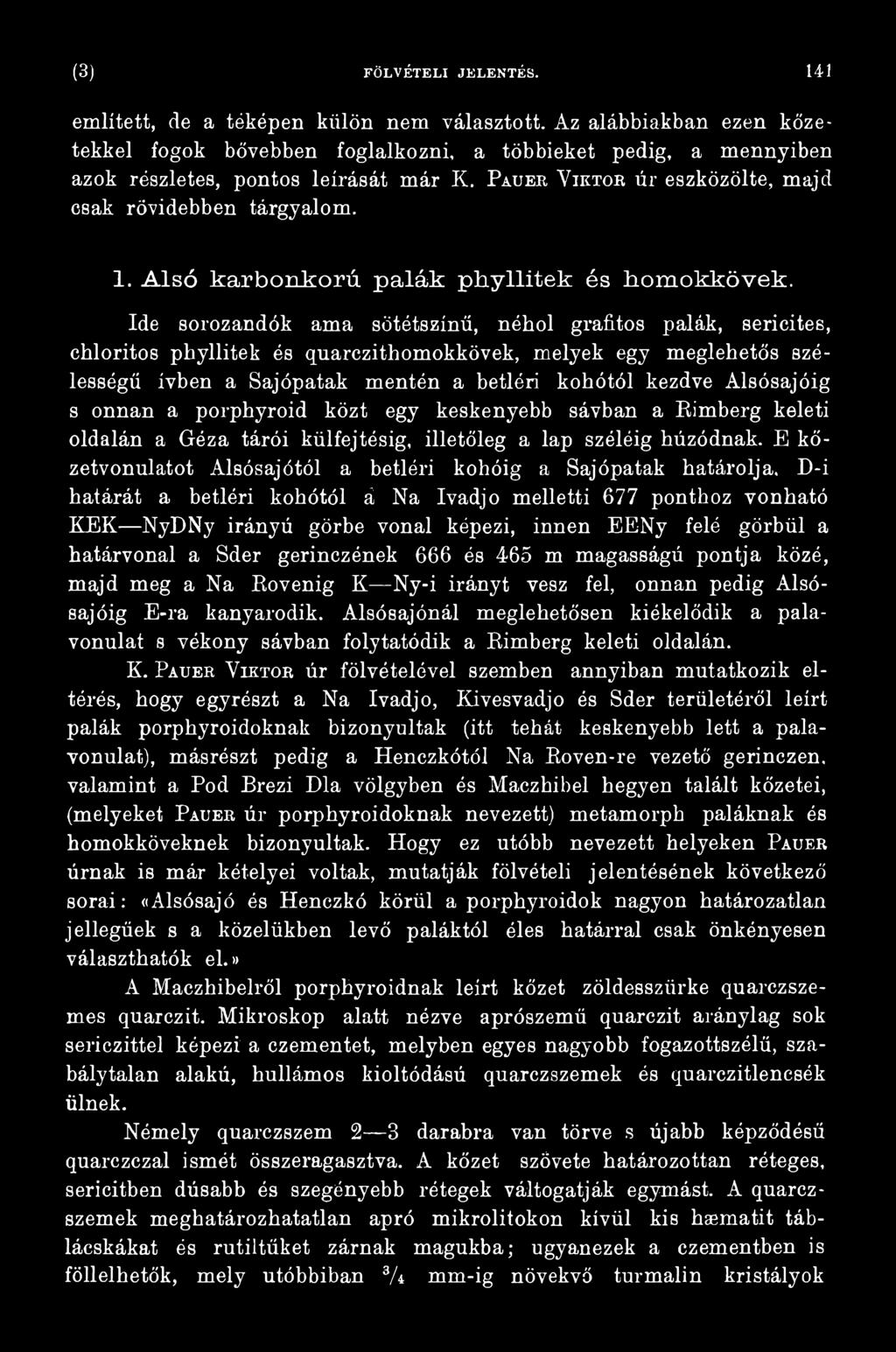 Alsósajóig s onnan a porphyroid közt egy keskenyebb sávban a Eimberg keleti oldalán a Géza tárói külfejtésig, illetőleg a lap széléig húzódnak.