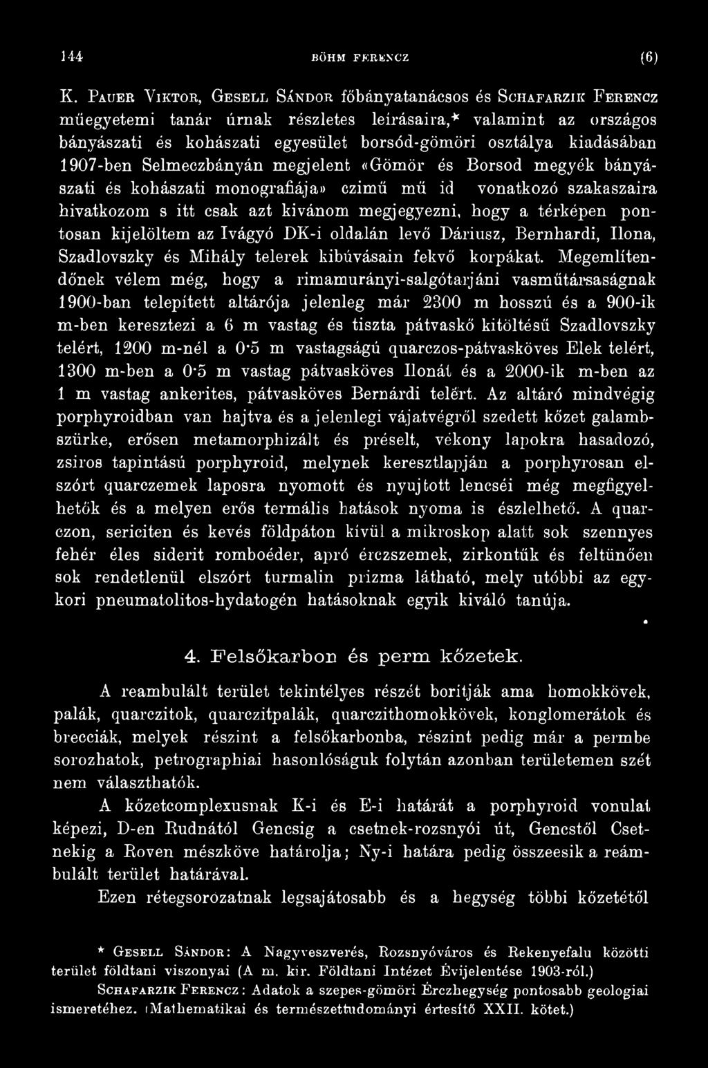 Megemlítendőnek vélem még, hogy a rimamurányi-salgótarjáni vasműtársaságnak 1900-ban telepített altárója jelenleg már 2300 m hosszú és a 900-ik m-ben keresztezi a 6 m vastag és tiszta pátvaskő