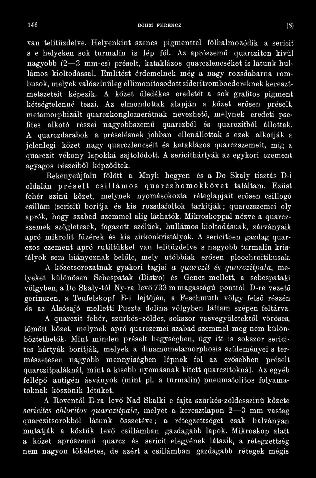 Az elmondottak alapján a kőzet erősen préselt, metamorphizált quarezkonglomerátnak nevezhető, melynek eredeti psefites alkotó részei nagyobbszemű quarczból és quarczitból állottak.