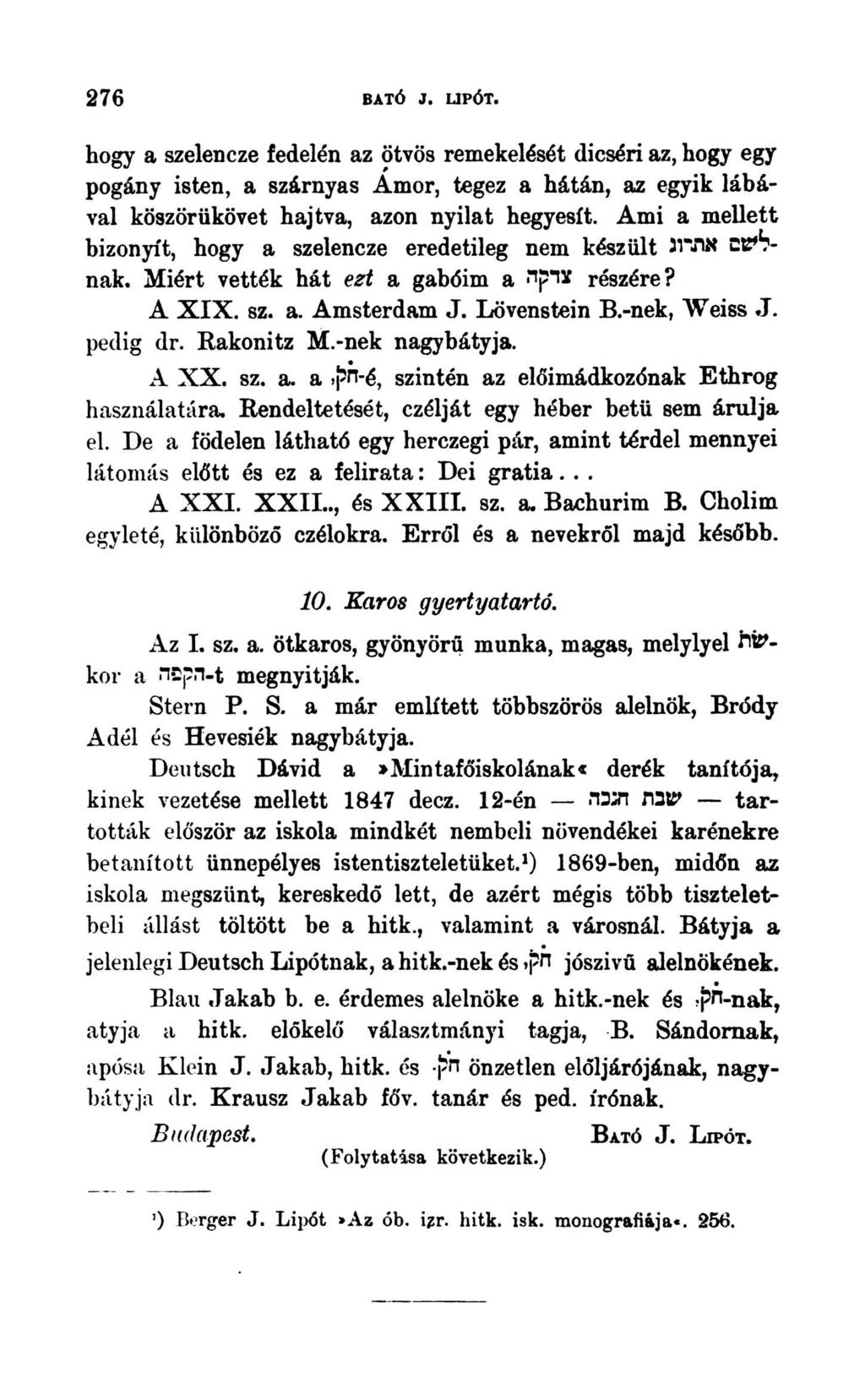 276 BATÓ J. LIPÓT. hogy a szelencze fedelén az ötvös remekelését dicséri az, hogy egy pogány isten, a szárnyas Ámor, tegez a hátán, az egyik lábával köszörükövet hajtva, azon nyilat hegyesít.