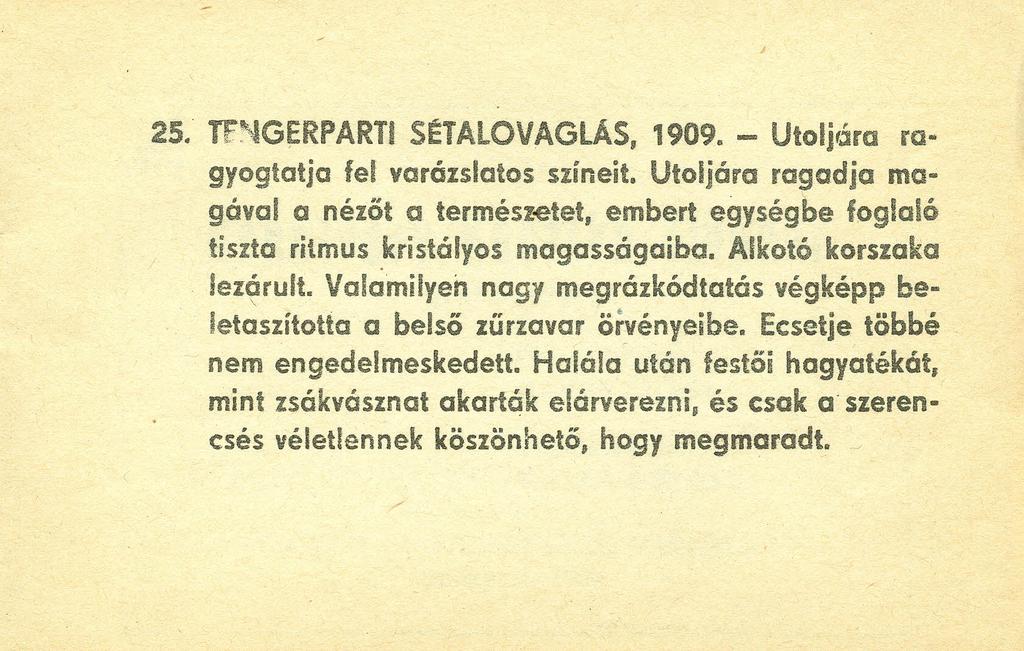 25. rr"-lg~rparti SÉTALOVAGLÁS, 1909. - Utoljflra ragyogtatja fel varázslatos színeit, Utoljára ragadja magával a nézőt a termész-etet, embert egységbe foglaló tiszta ritmus kristályos magasságaiba.