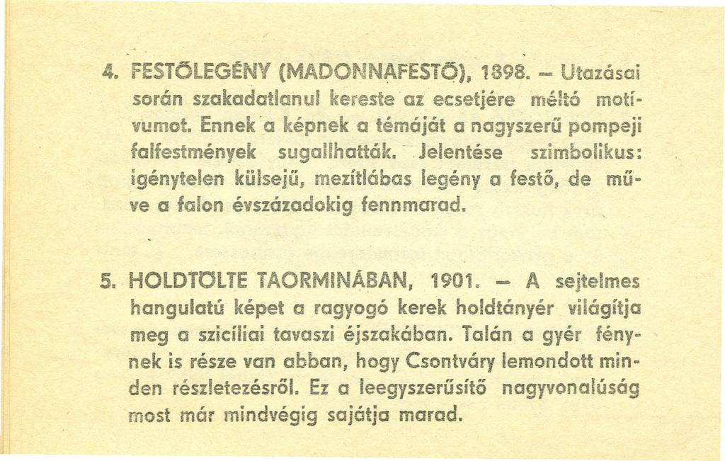 4. FESTÖlEGÉNY (MADONNAFESTÖ), 1898. - Utazásai során szakadatlanul kereste az ecsetjére mélté motívumet, Ennek a képnek a témáját a nagyszerű pompeji falfestmények sugalihatták. -.Jelentése szimbolikus: igénytelen kűlsejű, mezítlábas legény a festő, de műve a falon évszázadokig fennmarad.