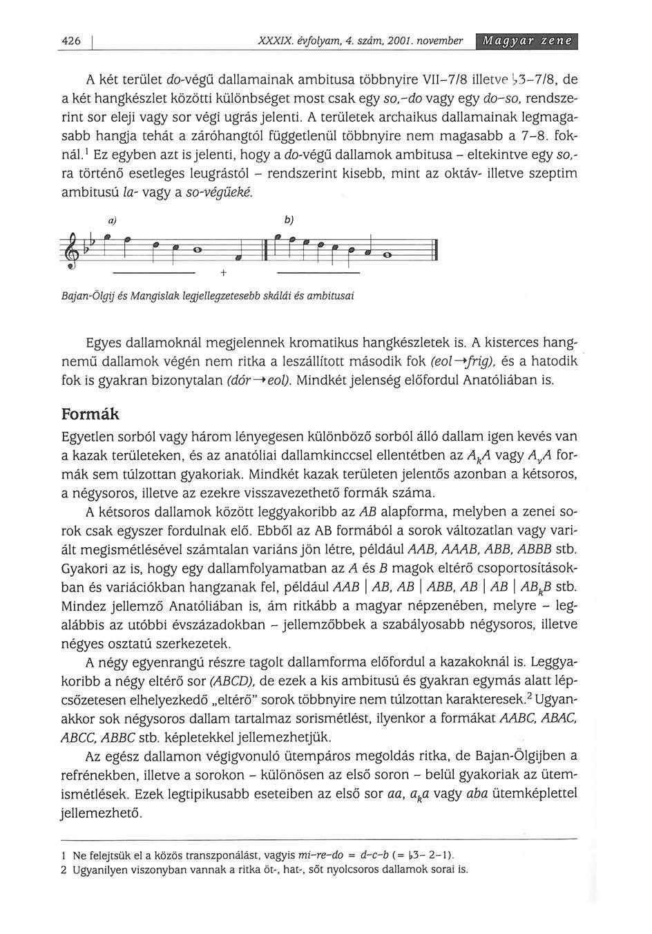 426 XXXIX. évfolyam, 4. szám. 2001. november Magyar zene A két terület do-végű dallamainak ambitusa többnyire VII-7/8 illetve >3-7/8, de a két hangkészlet közötti különbséget most csak egy so.