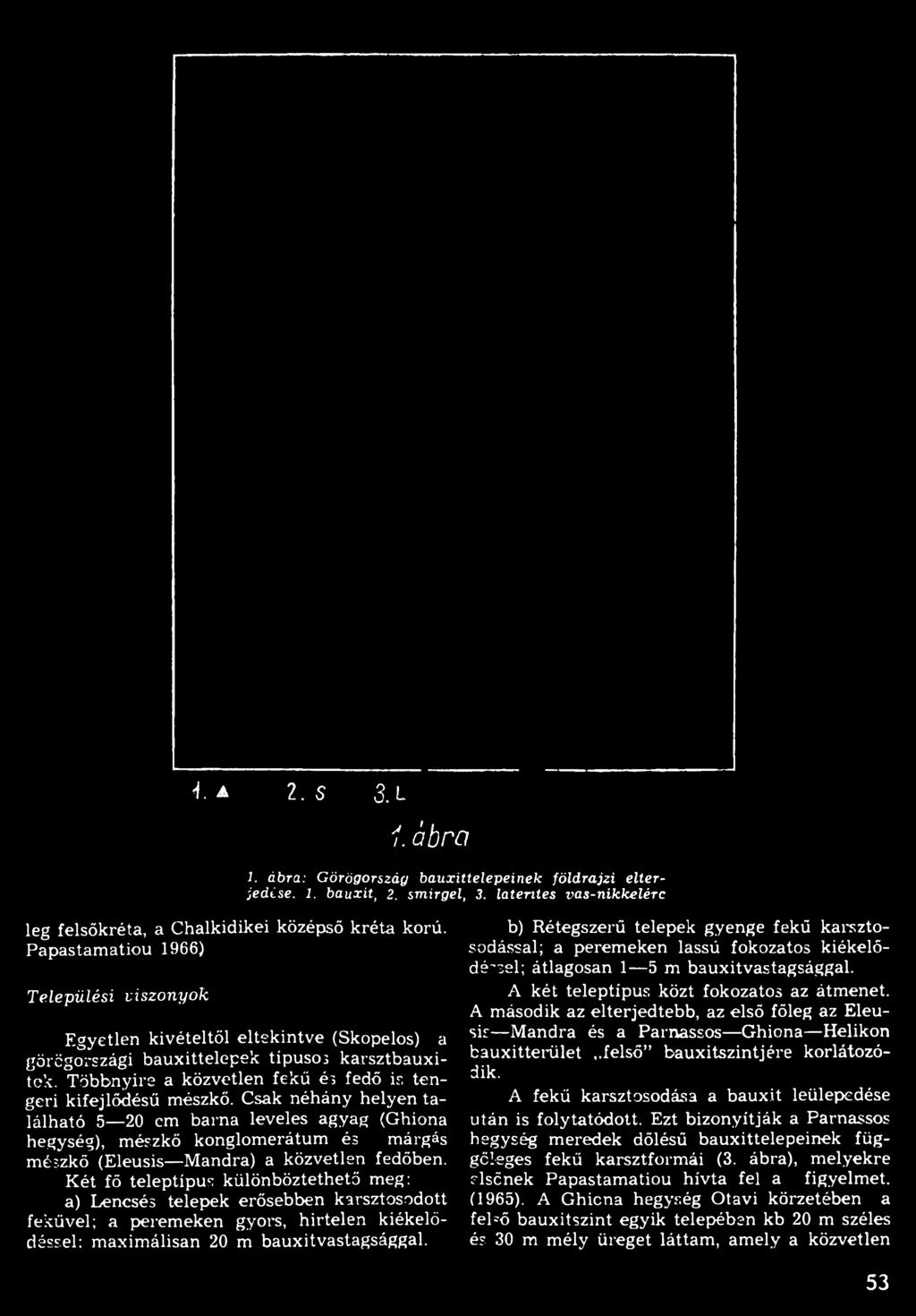 tengeri kifej lődésű mészkő. Csak néhány helyen található 5 20 cm barna leveles agyag (Ghiona hegység), mészkő konglomerátum és márgás mészkő (Eleusis Mandra) a közvetlen fedőben.