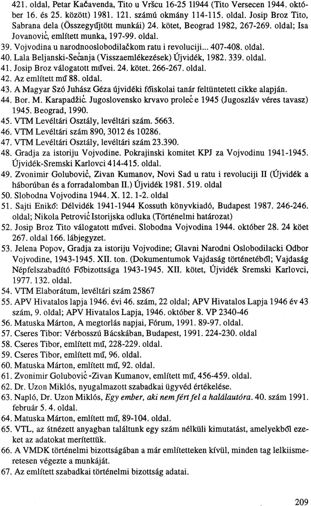421. oldal, Petar Kačavenda, Tito u Vršcu 16-25 11944 (Tito Versecen 1944. október 16. és 25. között) 1981. 121. számú okmány 114-115. oldal. Josip Broz Tito, Sabrana dela (Összegyűjtött munkái) 24.