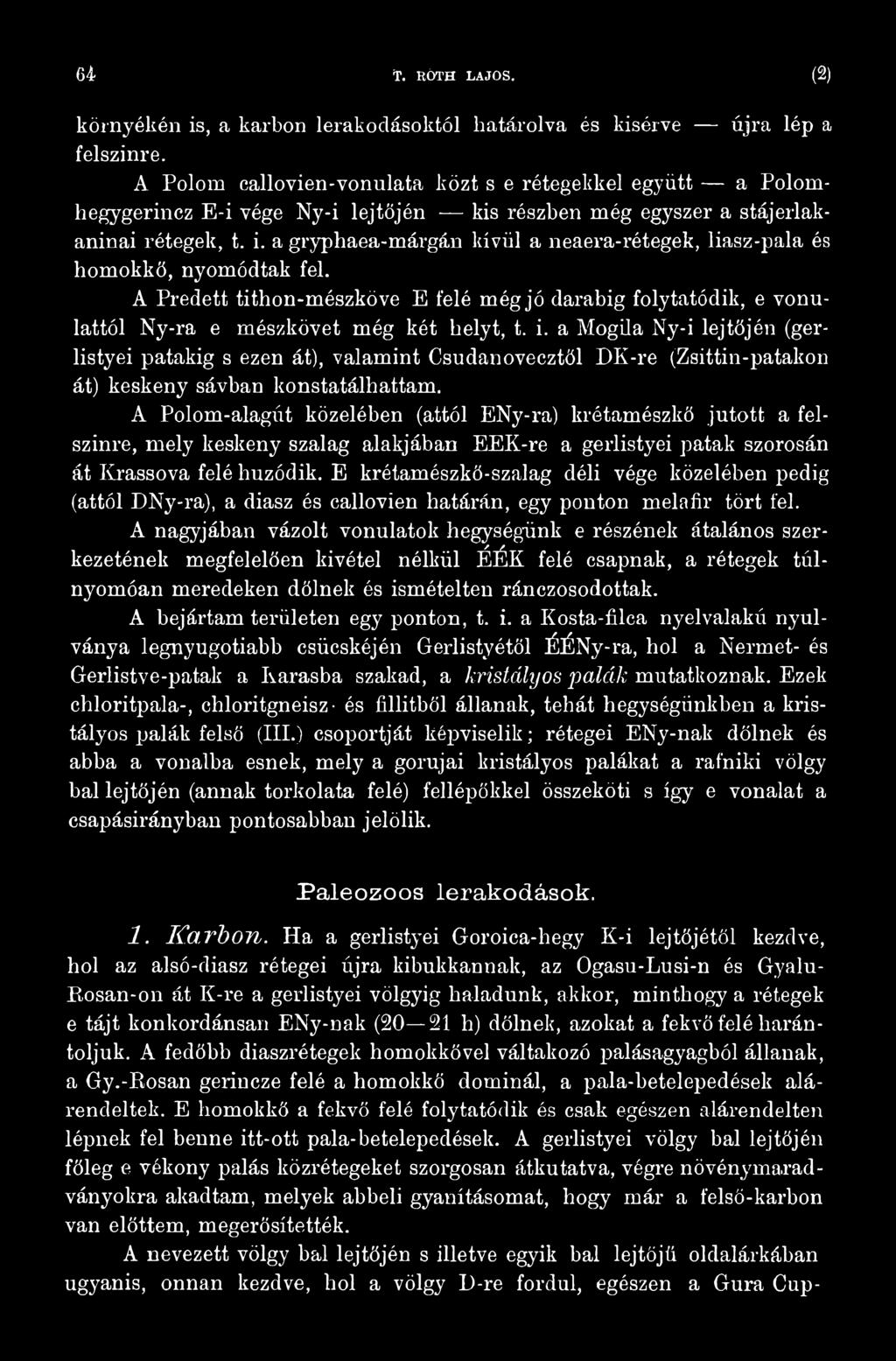 A Polom-alagút közelében (attól ENy-ra) krétamészkő jutott a felszínre, mely keskeny szalag alakjában EEK-re a gerlistyei patak szorosán át Krassova felé húzódik.