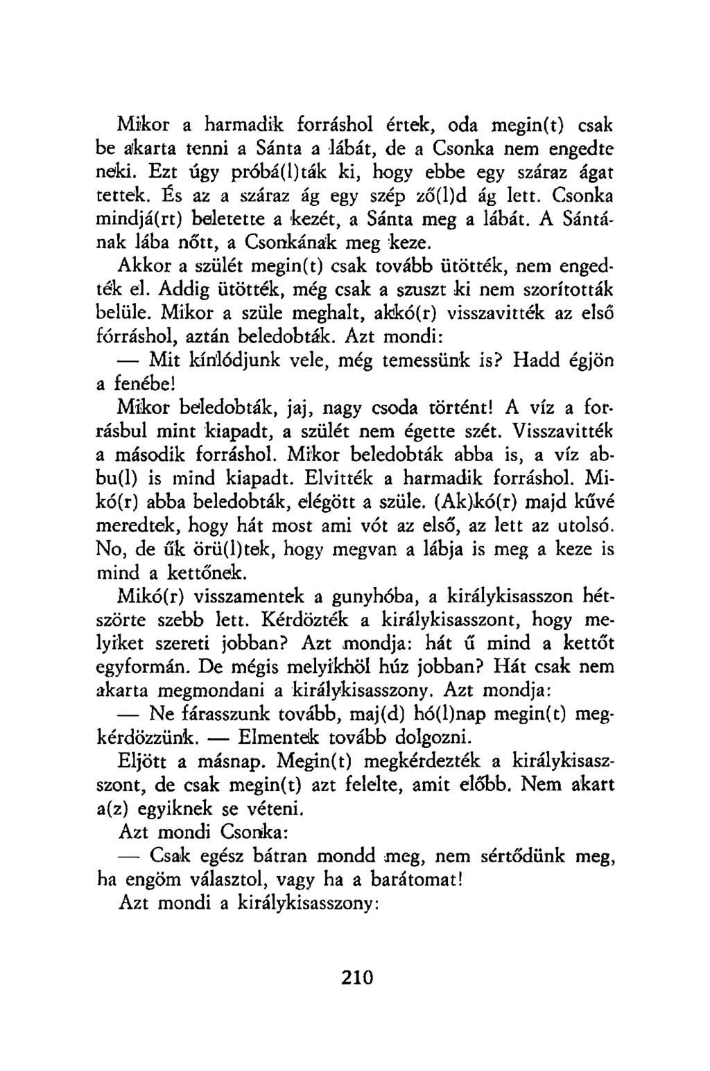 Miikor a harmadik forráshol értek, oda megin(t) csak be akarta tenni a Sánta a lábát, de a Csonka nem engedte neki. Ezt úgy próbá(l)ták ki, hogy ebbe egy száraz ágat tettek.