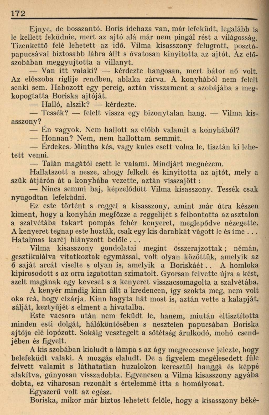 172 Ejnye, de bosszantó. Boris idehaza van, már lefeküdt, legalább is le kellett feküdnie, mert az ajtó alá már nem pingál rést a világosság. Tizenkettő felé lehetett az idő.