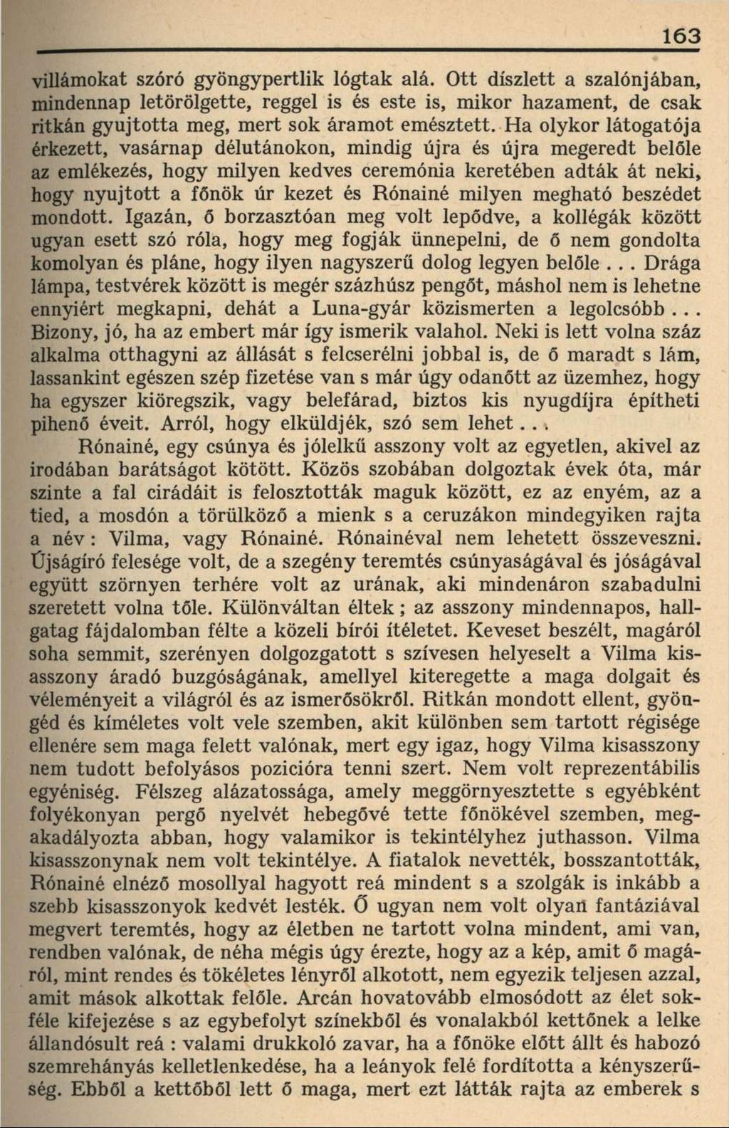 163 villámokat szóró gyöngypertlik lógtak alá. Ott díszlett a szalonjában, mindennap letörölgette, reggel is és este is, mikor hazament, de csak ritkán gyujtotta meg, mert sok áramot emésztett.