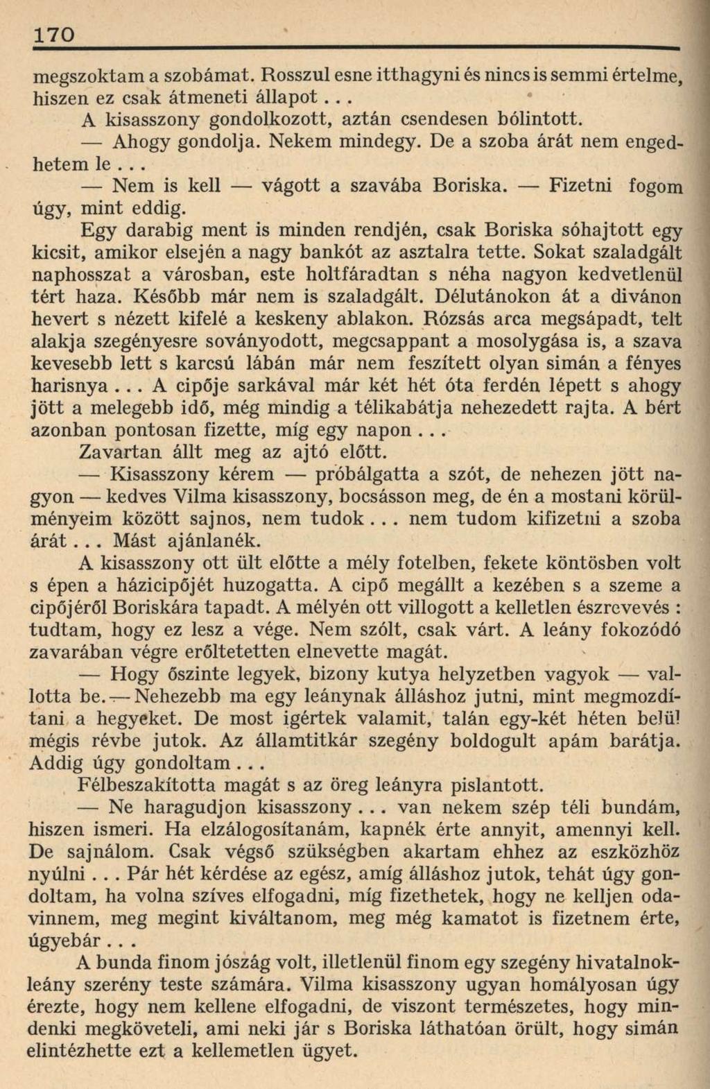 170 megszoktam a szobámat. Rosszul esne itthagyni és nincs is semmi értelme, hiszen ez csak átmeneti állapot... A kisasszony gondolkozott, aztán csendesen bólintott. Ahogy gondolja. Nekem mindegy.