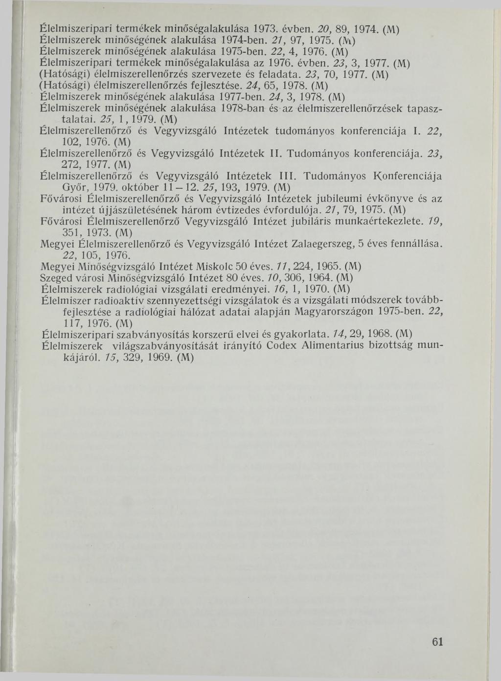 Élelmiszeripari termékek minőségalakulása 1973. évben. 20, 89, 1974. (M) Élelmiszerek minőségének alakulása 1974-ben. 21, 97, 1975. (JVi) Élelmiszerek minőségének alakulása 1975-ben. 22, 4, 1976.