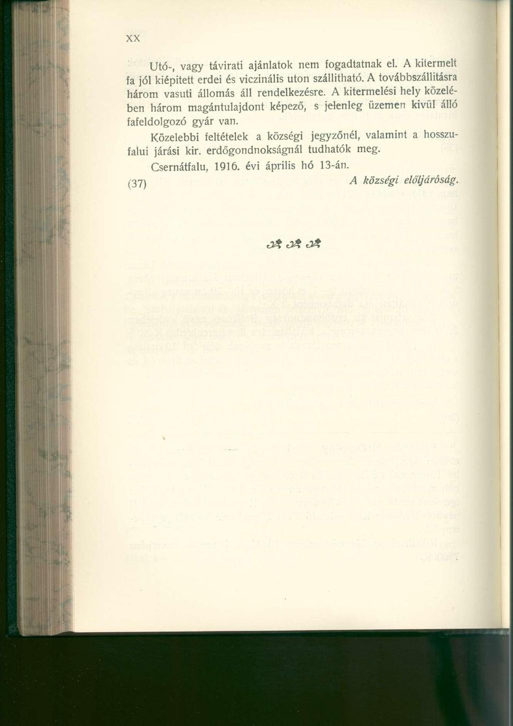 Utó-, vagy távirati ajánlatok nem fogadtatnak el. A kitermelt fa jól kiépített erdei és viczinális uton szállítható. A továbbszállításra három vasúti állomás áll rendelkezésre.