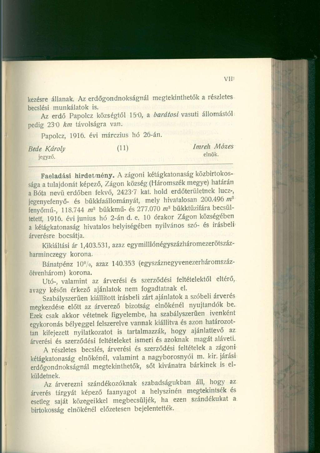 kezesre állanak. Az erdőgondnokságnál megtekinthetők a részletes becslési munkálatok is. Az erdő Papolcz községtől 15-0, a barátosi vasúti állomástól pedig 23-0 km távolságra van. Papolcz, 1916.