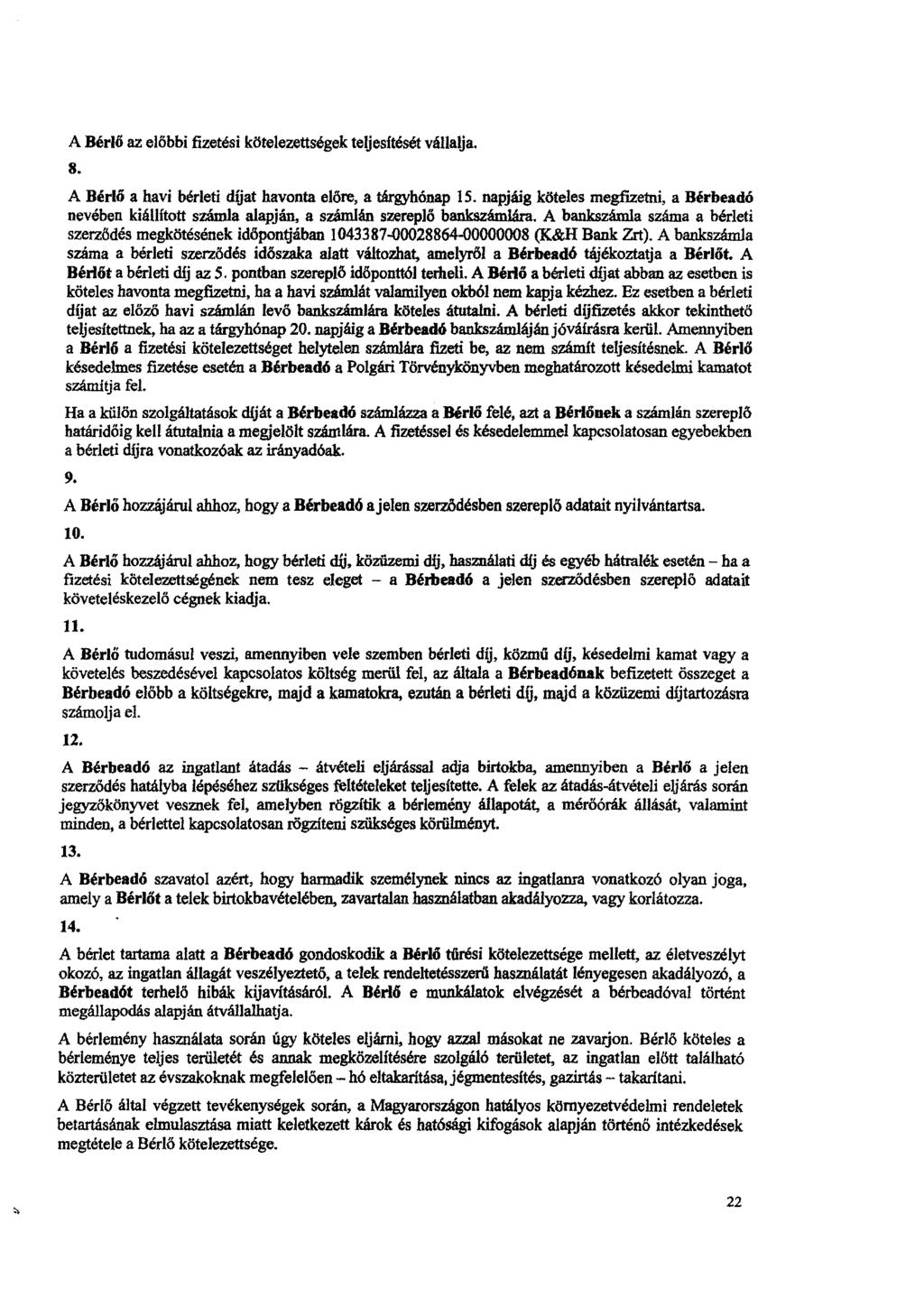 A Bérlő az előbbi fizetési kötelezettségek teljesítését vállalja. 8. A Bérlő a havi bérleti díjat havonta előre, a tárgyhónap IS.