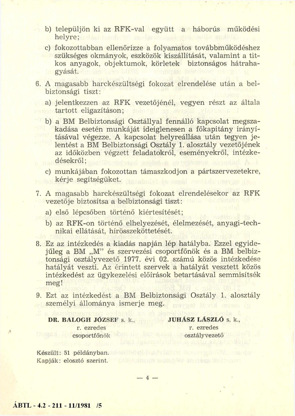 b) települjön ki az RFK-val együtt a háborús működési helyre; c) fokozottabban ellenőrizze a folyamatos továbbműködéshez szükséges okm ányok, eszközök kiszállítását, valam int a titkos anyagok,