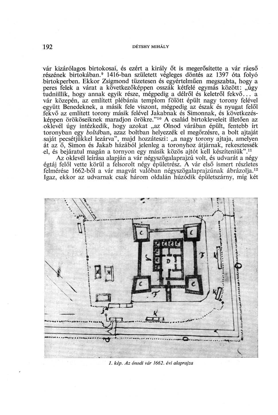 192 DÉTSHY MIHÁLY vár kizárólagos birtokosai, és ezért a király őt is megerősítette a vár ráeső részének birtokában. 9 1416-ban született végleges döntés az 1397 óta folyó birtokperben.