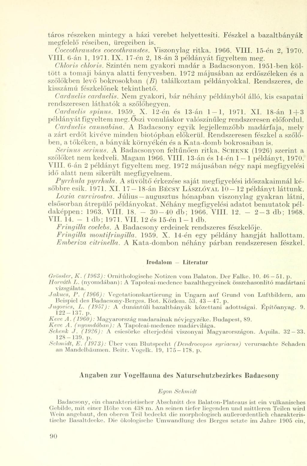 tött a tomaji bánya alatti fenyvesben. 1972 májusában az erdőszéleken és a szőlőkben levő bokrosokban (B) találkoztam példányokkal. Rendszeres, de példányát figyeltem meg.