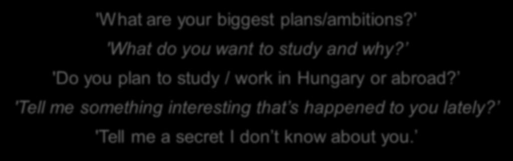 1. Bemelegítő beszélgetés (C1) Meaningful választ kiváltó kérdések! 'What are your biggest plans/ambitions? 'What do you want to study and why?