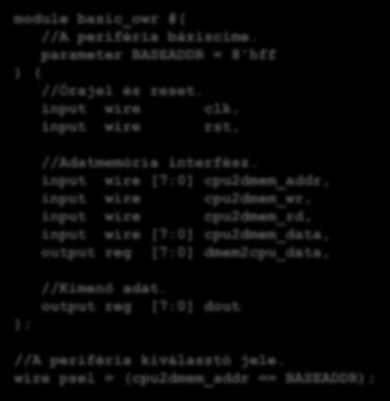 (1. példa Megvalósítás Verilog nyelven) Feladat: 8 darab LED illesztése a processzoros rendszerhez module basic_owr #( //A periféria báziscíme. parameter BASEADDR = 8'hff ) ( //Órajel és reset.
