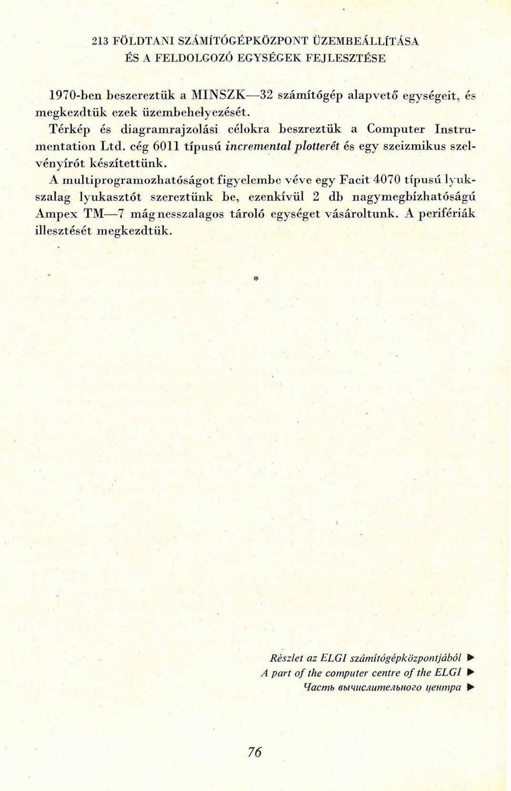 213 FÖLDTANI SZÁMÍTÓGÉPKÖZPONT ÜZEMBEÁLLÍTÁSA ÉS A FELDOLGOZÓ EGYSÉGEK FEJLESZTÉSE 1970-ben beszereztük a MINSZK 32 számítógép alapvető egységeit, és m egkezdtük ezek üzembehelyezését.
