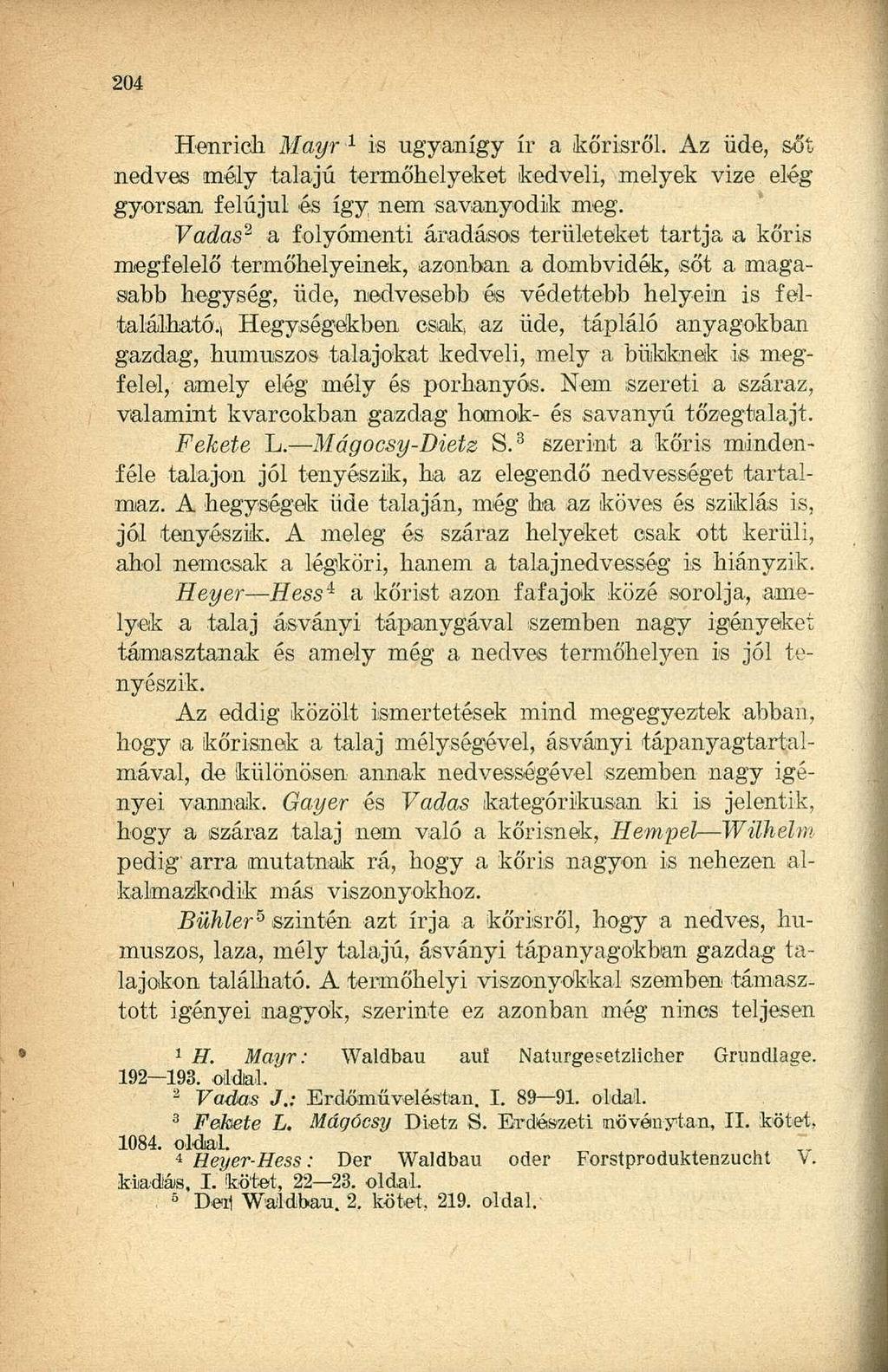 Henrich Mayr is ugyanígy ír a kőrisről. Az üde, sőt nedves mély talajú termőhelyeket kedveli, melyek vize elég gyorsan felújul és így nem savanyodik meg.