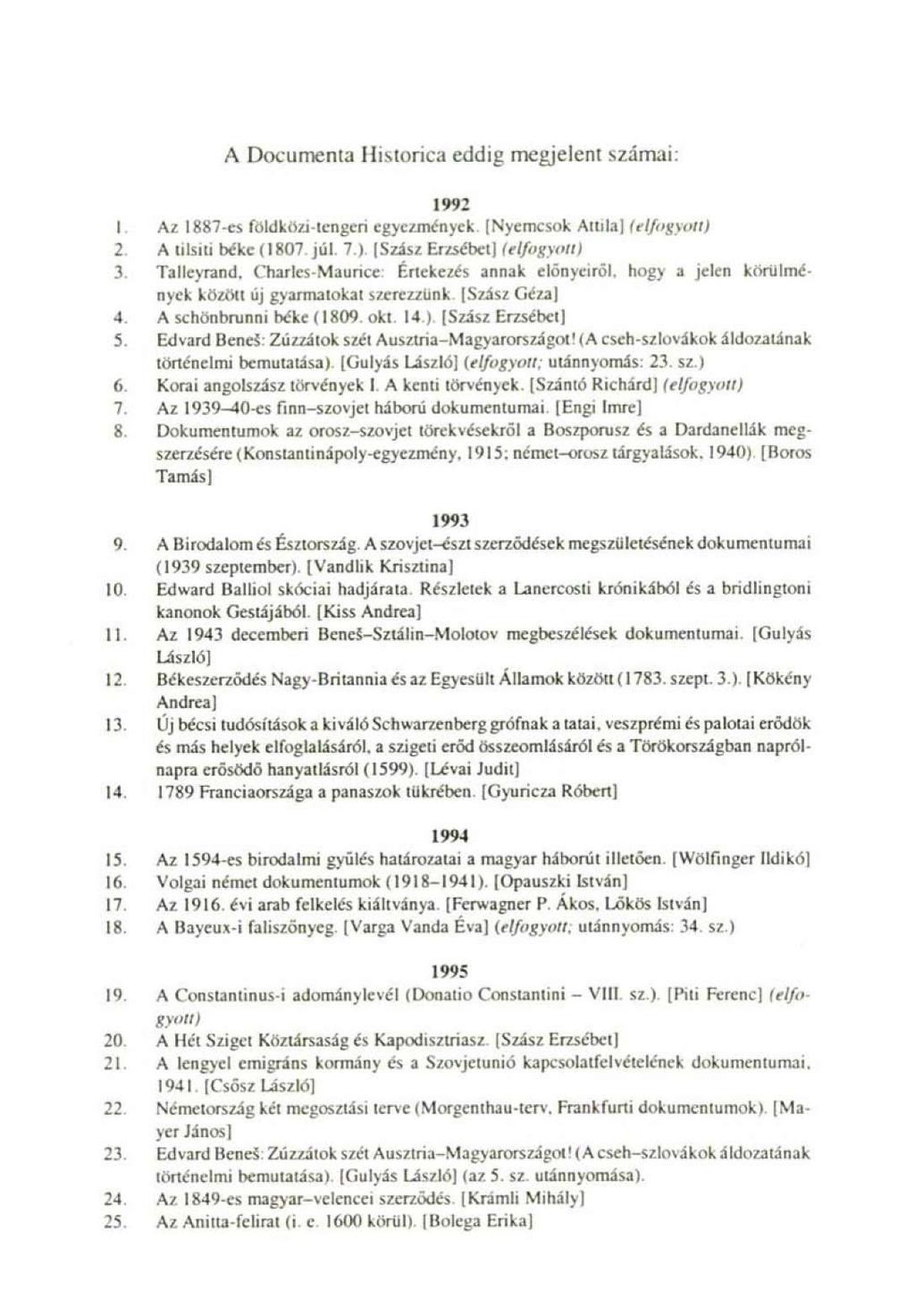 A Documenta Histórica eddig megjelent számai: 1992 1 Az 1887-cs földközi-tengeri egyezmények. [Nyemcsok Amla (elfagyott) 2 A tilsai béke ( 1807. júl 7) [Sïfee Erzsébet] (é^bgyott) 3 Talleyrand.