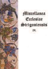 Miscellanea Ecclesiae Strigoniensis Az Esztergom-Budapesti Főegyházmegye saját kiadású sorozata.