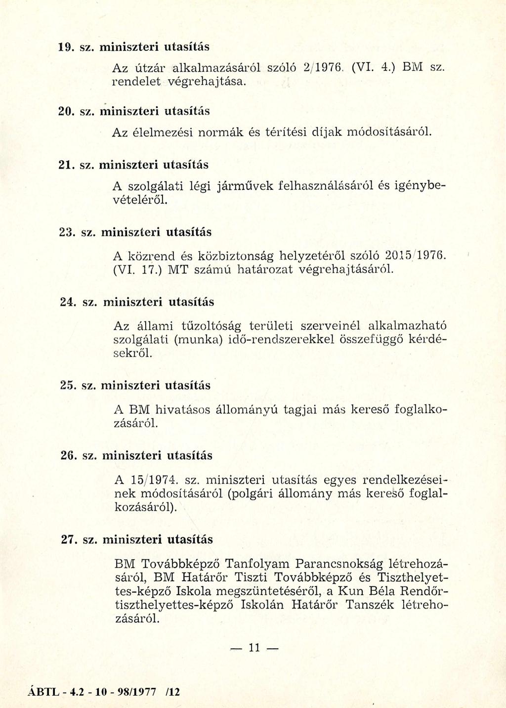 19. sz. miniszteri utasítás Az útzár alkalmazásáról szóló 2/1976. (VI. 4.) BM sz. rendelet végrehajtása. 20. sz. miniszteri utasítás Az élelmezési norm ák és térítési díjak m ódosításáról. 21. sz. miniszteri utasítás A szolgálati légi járm űvek felhasználásáról és igénybevételéről.