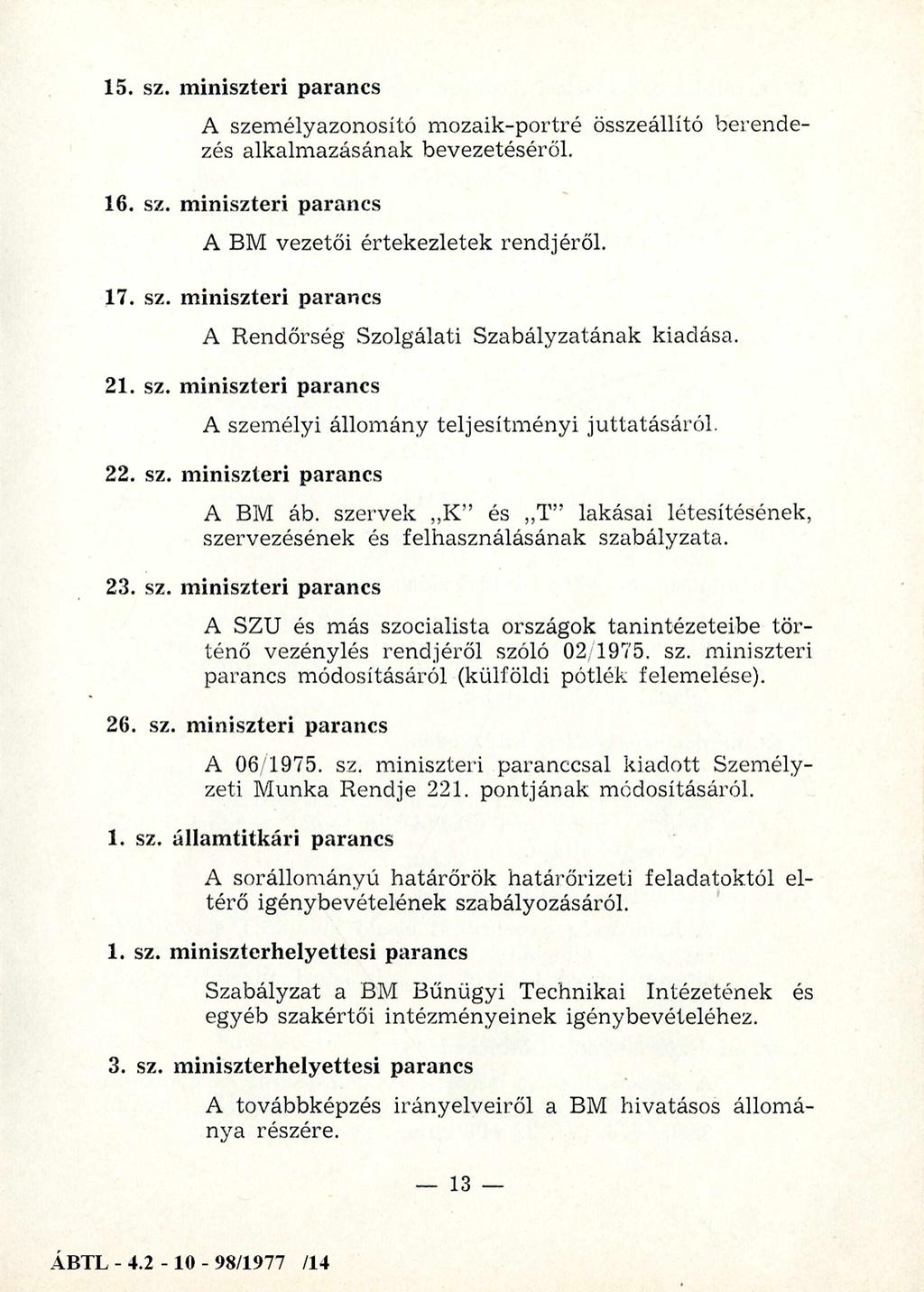 15. sz. miniszteri parancs A szem élyazonosító m ozaik-portré összeállító berendezés alkalm azásának bevezetéséről. 16. sz. miniszteri parancs A BM vezetői értekezletek rendjéről. 17. sz. miniszteri parancs A Rendőrség Szolgálati Szabályzatának kiadása.