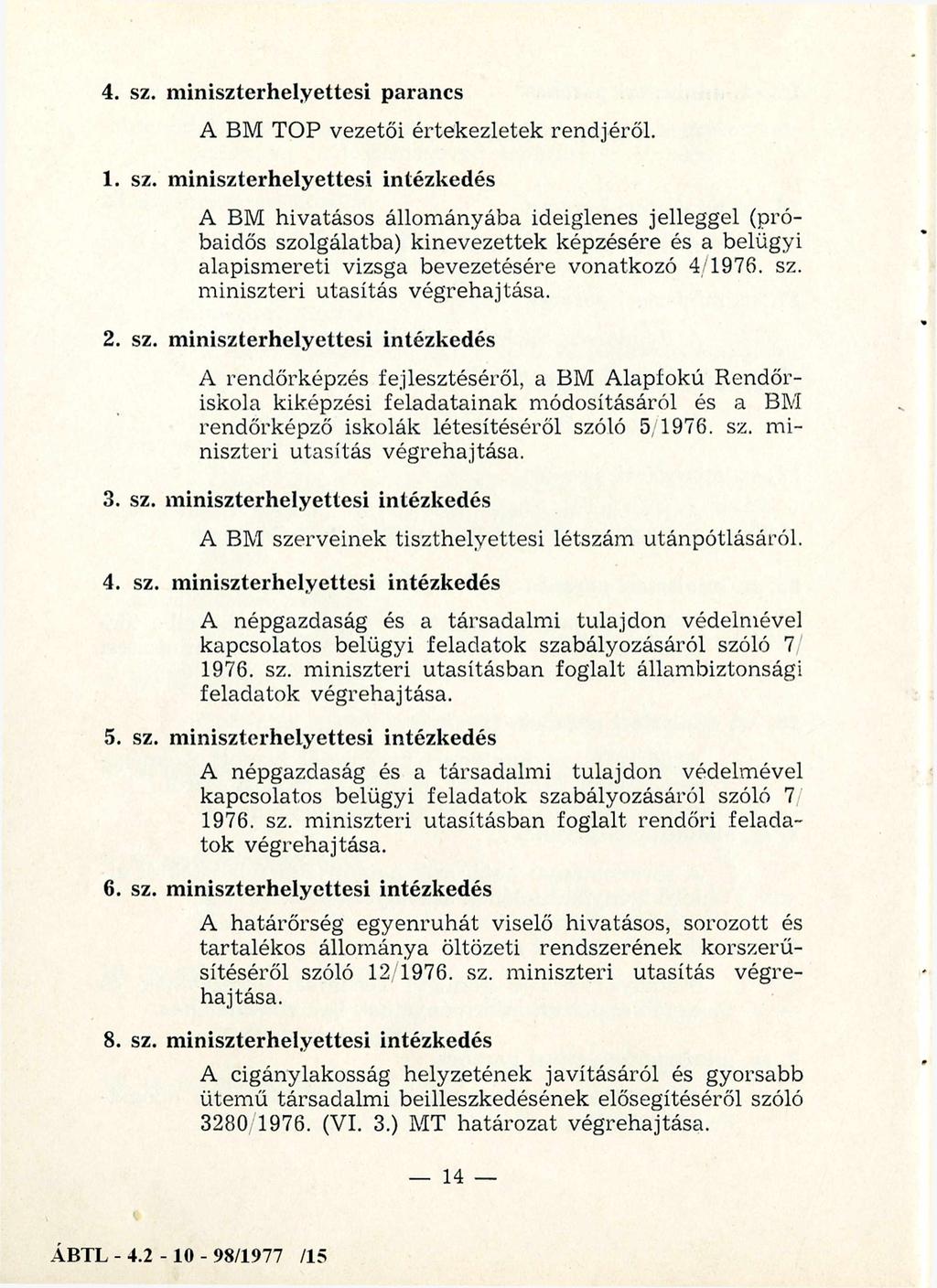 4. sz. m iniszterhelyettesi parancs A BM TOP vezetői értekezletek rendjéről. 1. sz. m iniszterhelyettesi intézkedés A BM hivatásos állom ányába ideiglenes jelleggel (próbaidős szolgálatba) kinevezettek képzésére és a belügyi alapism ereti vizsga bevezetésére vonatkozó 4/1976.