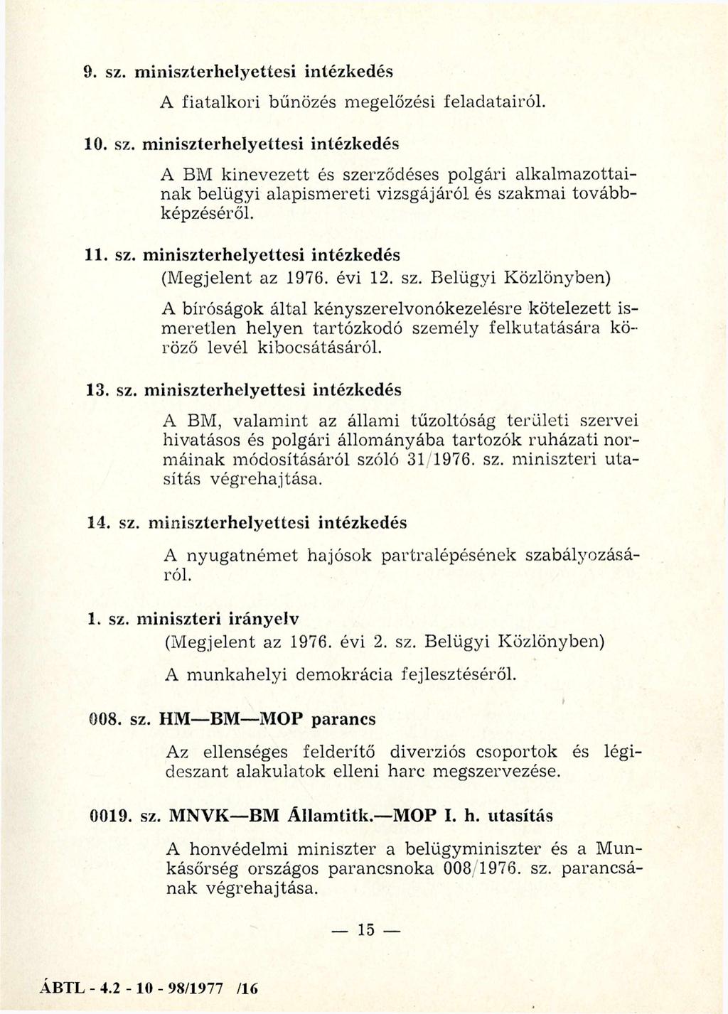 9. sz. m iniszterhelyettesi intézkedés A fiatalkori bűnözés megelőzési feladatairól. 10. sz. miniszterhelyettesi intézkedés A BM kinevezett és szerződéses polgári alkalm azottainak belügyi alapism ereti vizsgájáról és szakm ai továbbképzéséről.