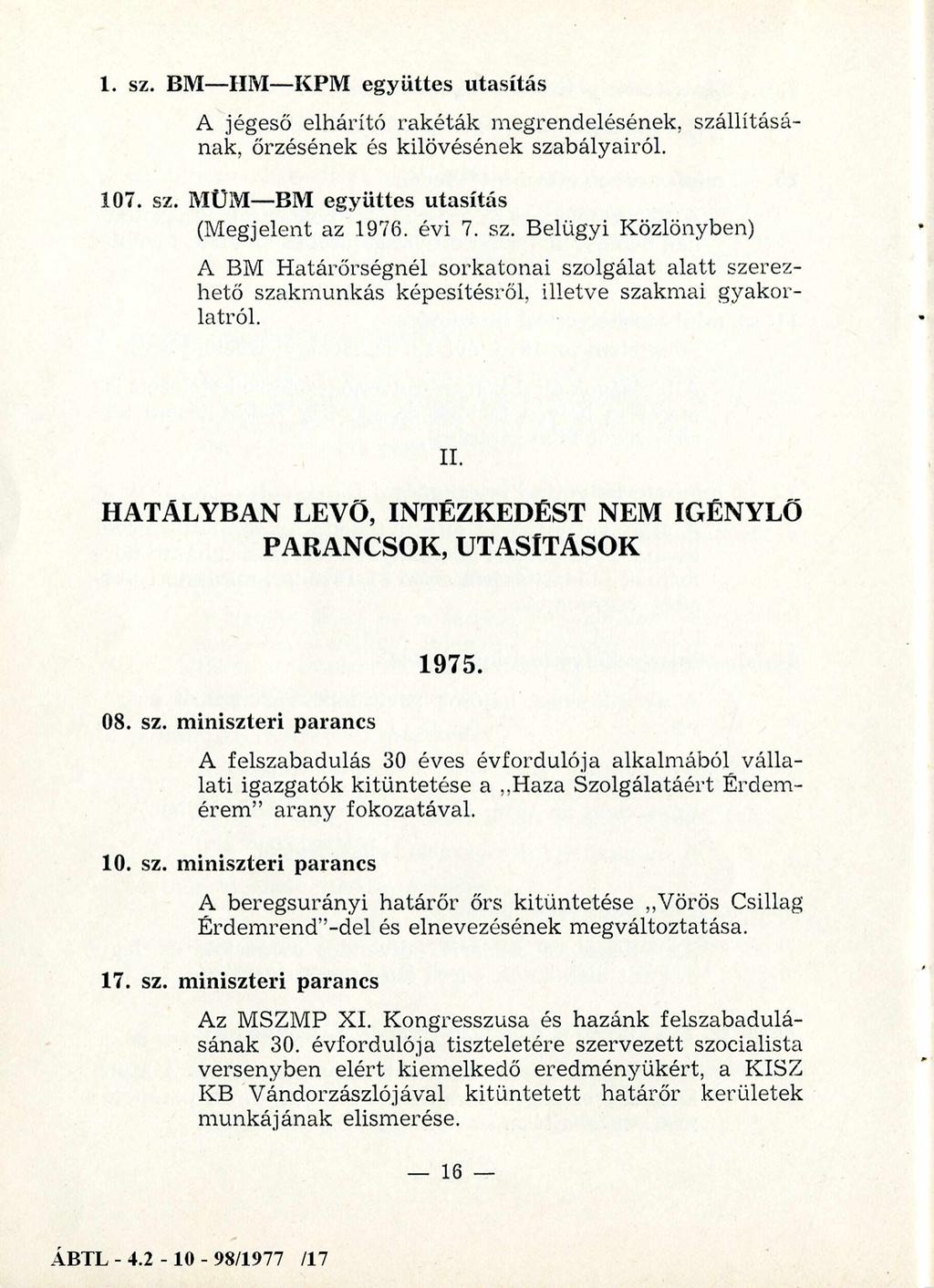 1. sz. BM- HM- KPM együttes utasítás A jégeső elhárító rak éták m egrendelésének, szállításának, őrzésének és kilövésének szabályairól. 107. sz. MŰM- BM együttes utasítás (M egjelent az 1976. évi 7.