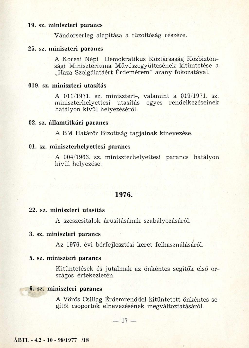 19. sz. miniszteri parancs V ándorserleg alapítása a tűzoltóság részére. 25. sz. miniszteri parancs A Koreai Népi D em okratikus K öztársaság Közbiztonsági M inisztérium a M űvészegyüttesének kitüntetése a Haza Szolgálatáért É rdem érem arany fokozatával.