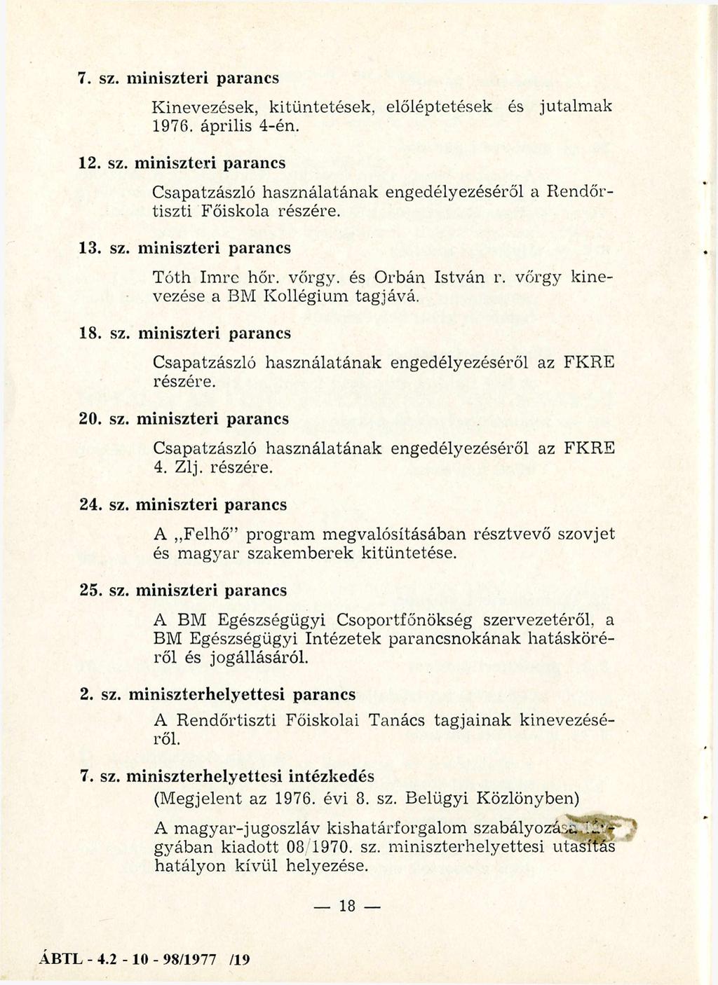 7. sz. miniszteri parancs Kinevezések, kitüntetések, előléptetések és jutalm ak 1976. április 4-én. 12. sz. miniszteri parancs Csapatzászló használatának engedélyezéséről a Rendőrtiszti Főiskola részére.