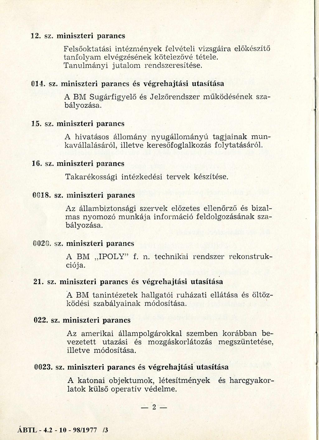 3 2. sz. miniszteri parancs Felsőoktatási intézm ények felvételi vizsgáira előkészítő tanfolyam elvégzésének kötelezővé tétele. T anulm ányi jutalom rendszeresítése. 014. sz. miniszteri parancs és végrehajtási utasítása A BM Sugárfigyelő és Jelzőrendszer m űködésének szabályozása.