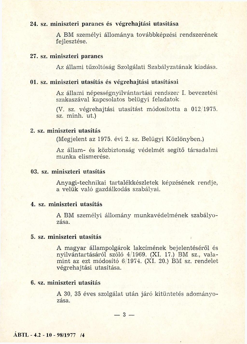 24. sz. miniszteri parancs és végrehajtási utasítása A BM személyi állománya továbbképzési rendszerének fejlesztése. 27. sz. miniszteri parancs Az állami tűzoltóság Szolgálati Szabályzatának kiadása.