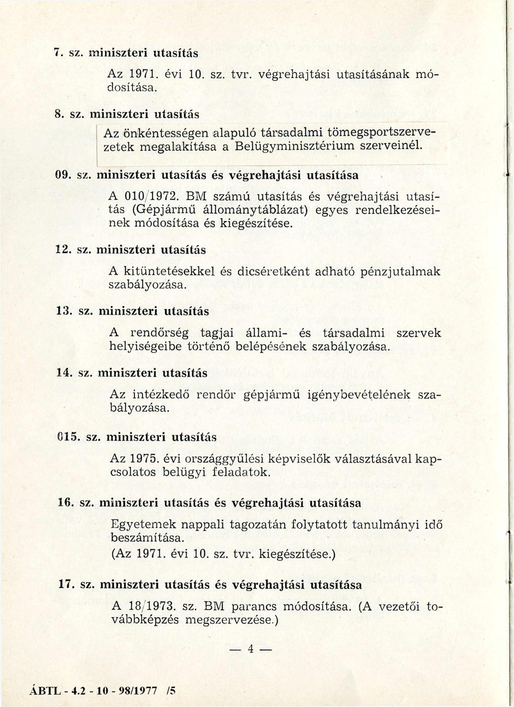 7. sz. miniszteri utasítás Az 1971. évi 10. sz. tvr. végrehajtási utasításának módosítása. 8. sz. miniszteri utasítás Az önkéntességen alapuló társadalm i töm egsportszervezetek m egalakítása a B elügym inisztérium szerveinél.