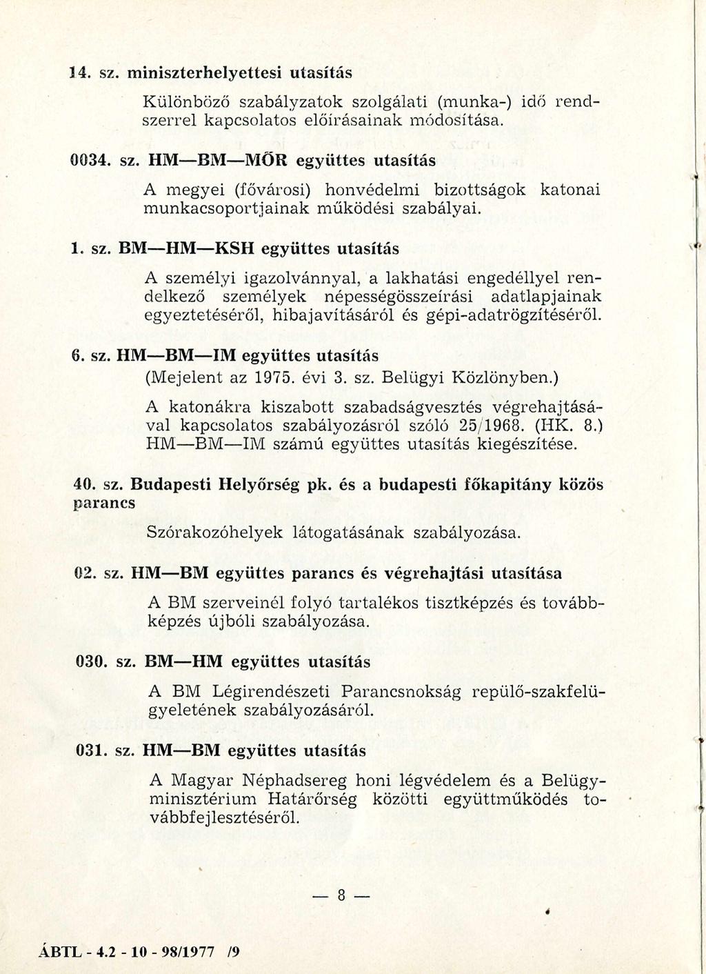 14. sz. m iniszterhelyettesi utasítás Különböző szabályzatok szolgálati (munka-) idő ren d szerrel kapcsolatos előírásainak m ódosítása. 0034. sz. HM- BM- MŐK együttes utasítás A megyei (fővárosi) honvédelmi bizottságok katonai m unkacsoportjainak m űködési szabályai.