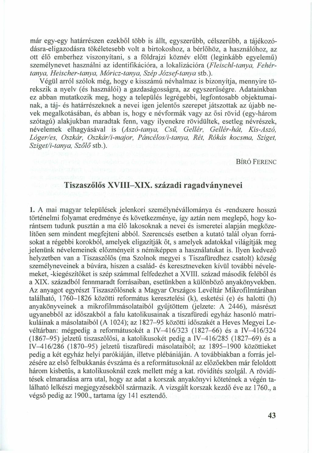 már egy-egy határrészen ezekből több is állt, egyszerűbb, célszerűbb, a tájékozódásra-eligazodásra tökéletesebb volt a birtokoshoz, a bérlőhöz, a használóhoz, az ott élő emberhez viszonyítani, s a