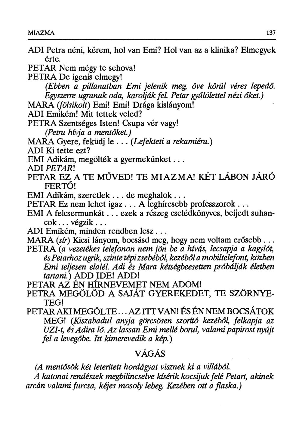 MIAZMA 137 ADI Petra néni, kérem, hol van Emi? Hol van az a klinika? Elmegyek érte. PETAR Nem mégy te sehova! PETRA De igenis elmegy! (Ebben a pillanatban Emi jelenik meg öve körül véres leped ő.