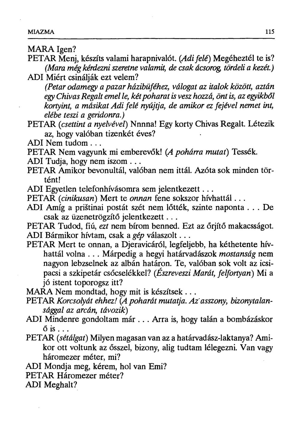 MIAZMA 115 MARA Igen? PETAR Menj, készíts valami harapnivalót. (Adi felé) Megéheztél te is? (Mara még kérdezni szeretne valamit, de csak ácsoro& tördeli a kezét.) ADI Miért csinálják ezt velem?