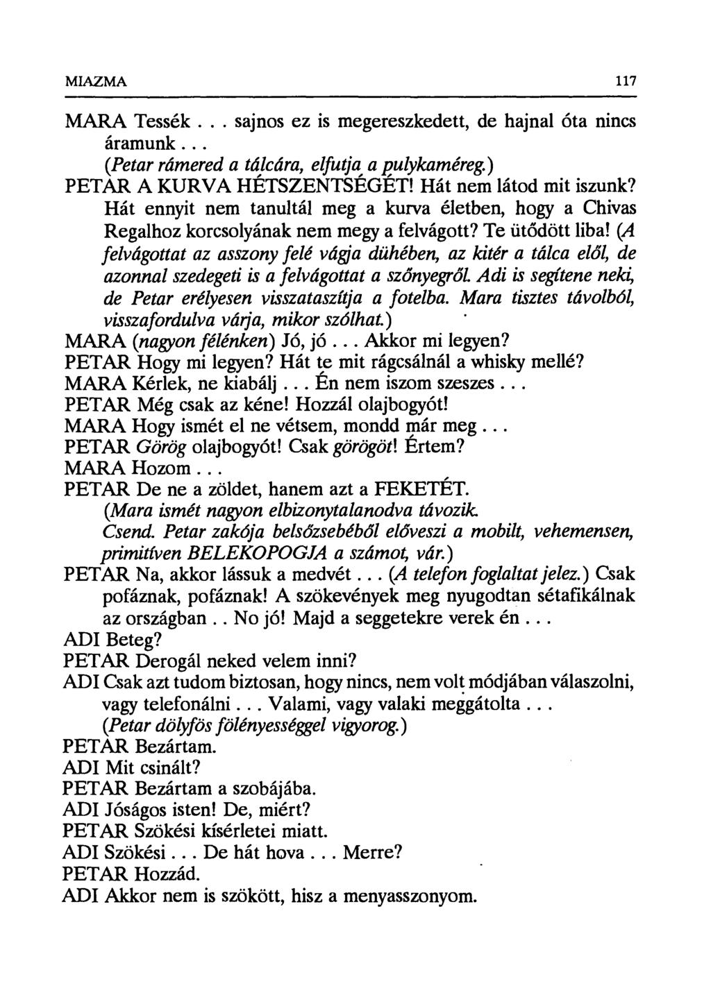 MIAZMA 117 MARA Tessék... sajnos ez is megereszkedett, de hajnal óta nincs áramunk... (Petar rámered a tálcára, elfutja a pulykaméreg. ) PETAR A KURVA HÉTSZENTSÉGÉT! Hát nem látod mit iszunk?