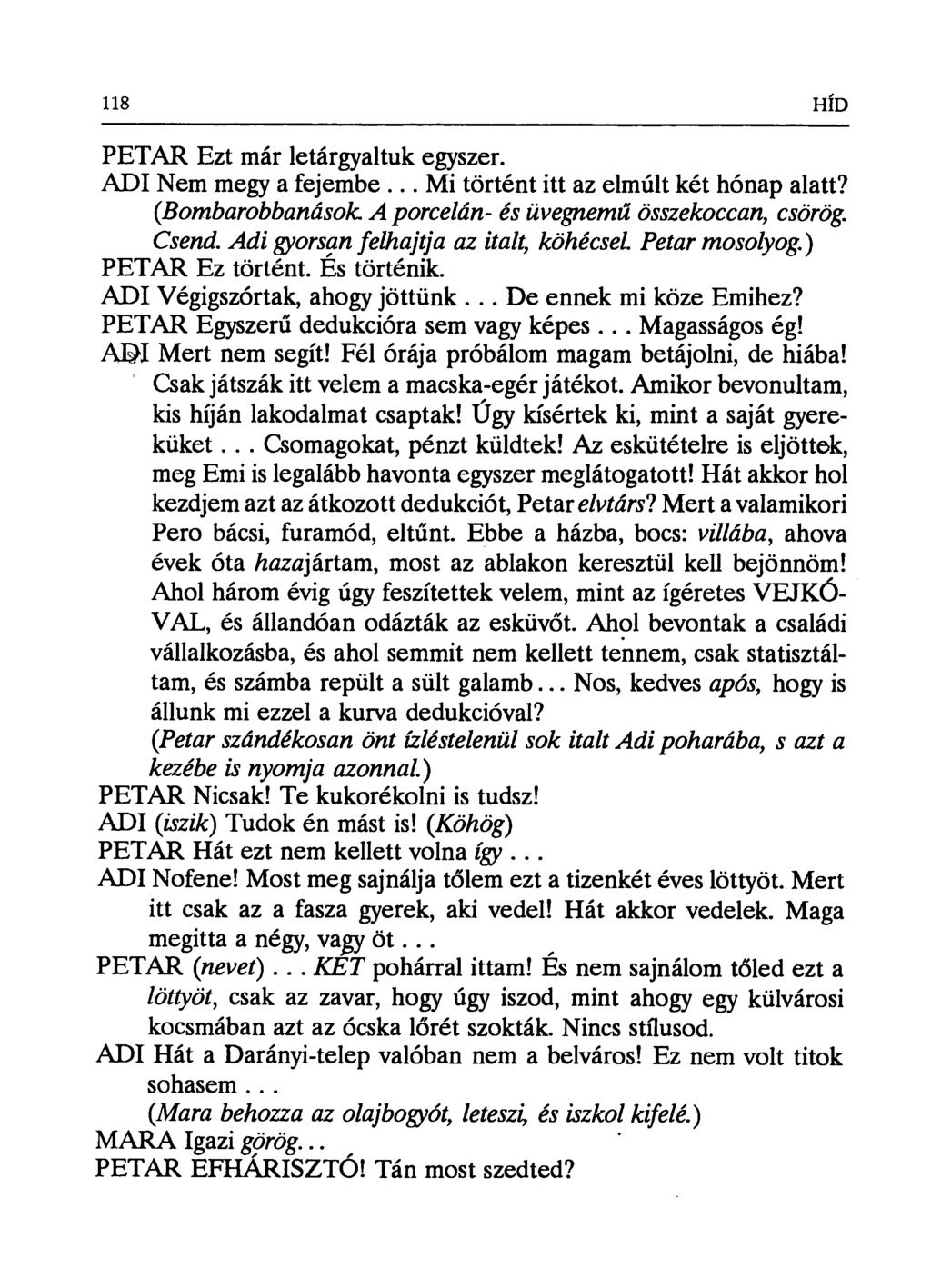 118 HÍD PETAR Ezt már letárgyaltuk egyszer. ADI Nem megy a fejembe... Mi történt itt az elmúlt két hónap alatt? (Bombarobbanások A porcelán- és üvegпem ű összekoccan, csörög. Csend.