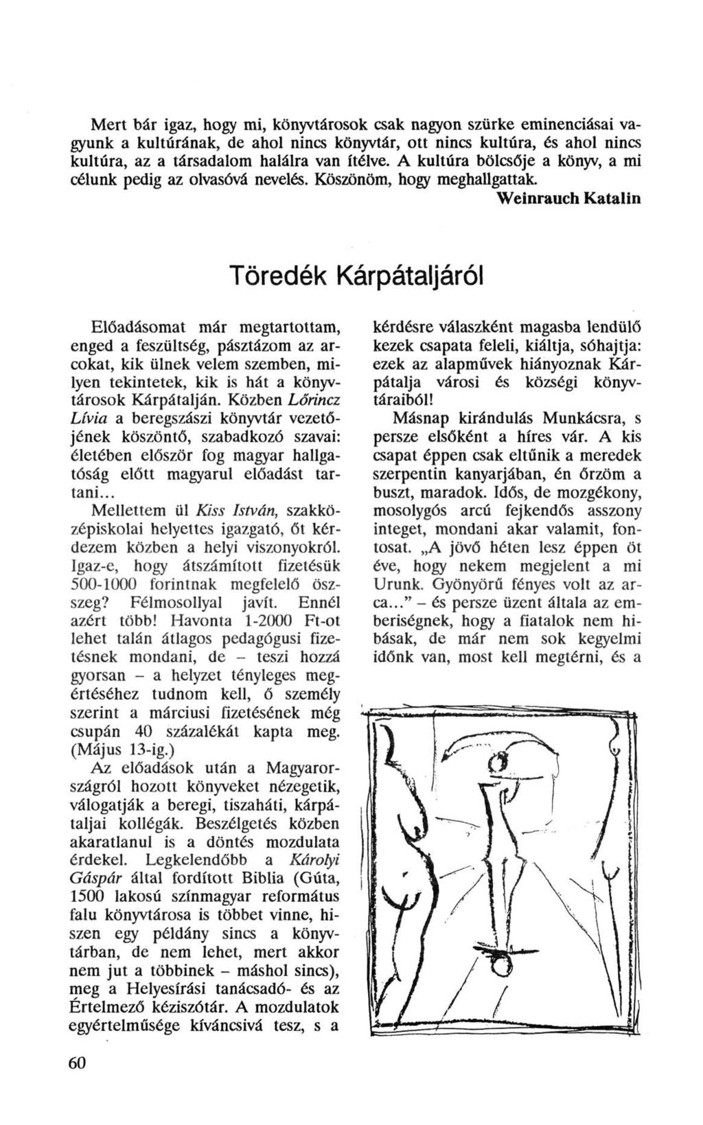 Mert bár igaz, hogy mi, könyvtárosok csak nagyon szürke eminenciásai vagyunk a kultúrának, de ahol nincs könyvtár, ott nincs kultúra, és ahol nincs kultúra, az a társadalom halálra van ítélve.