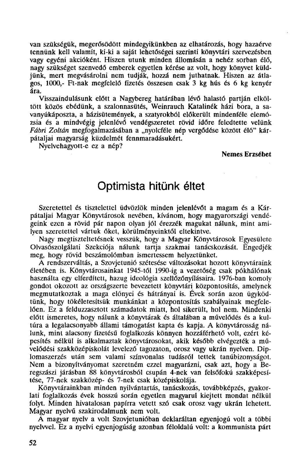 van szükségük, megerősödött mindegyikünkben az elhatározás, hogy hazaérve tennünk kell valamit, ki-ki a saját lehetőségei szerinti könyvtári szervezésben vagy egyéni akcióként.