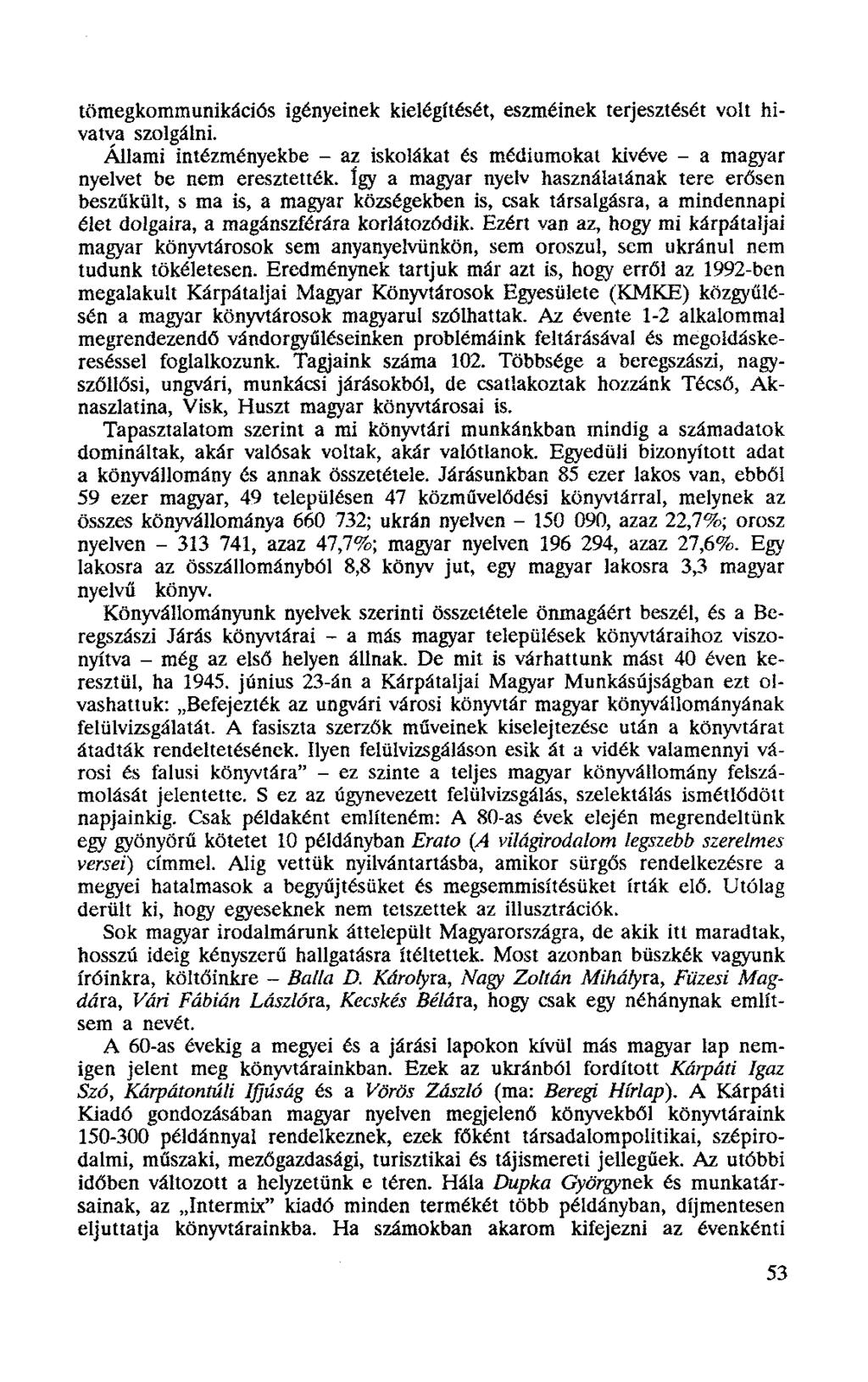 tömegkommunikációs igényeinek kielégítését, eszméinek terjesztését volt hivatva szolgálni. Állami intézményekbe - az iskolákat és médiumokat kivéve - a magyar nyelvet be nem eresztették.