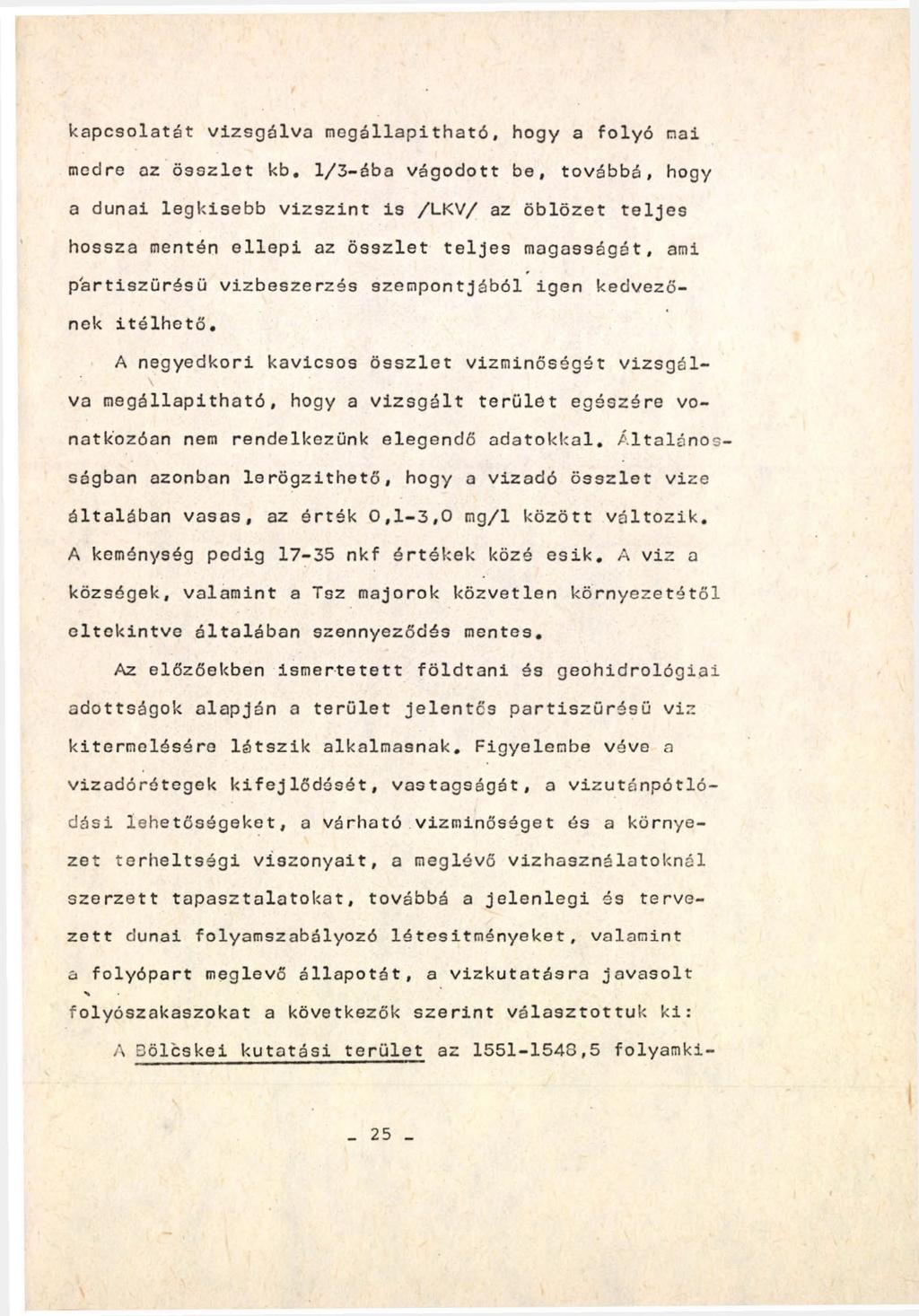 kapcsolatét vizsgálva megállapítható, hogy a folyó mai medre az összlet kb, 1/3-ába vágódott be, továbbá, hogy a dunai legkisebb vizszint is /LKV/ az öblözet teljes hossza mentén ellepi az összlet