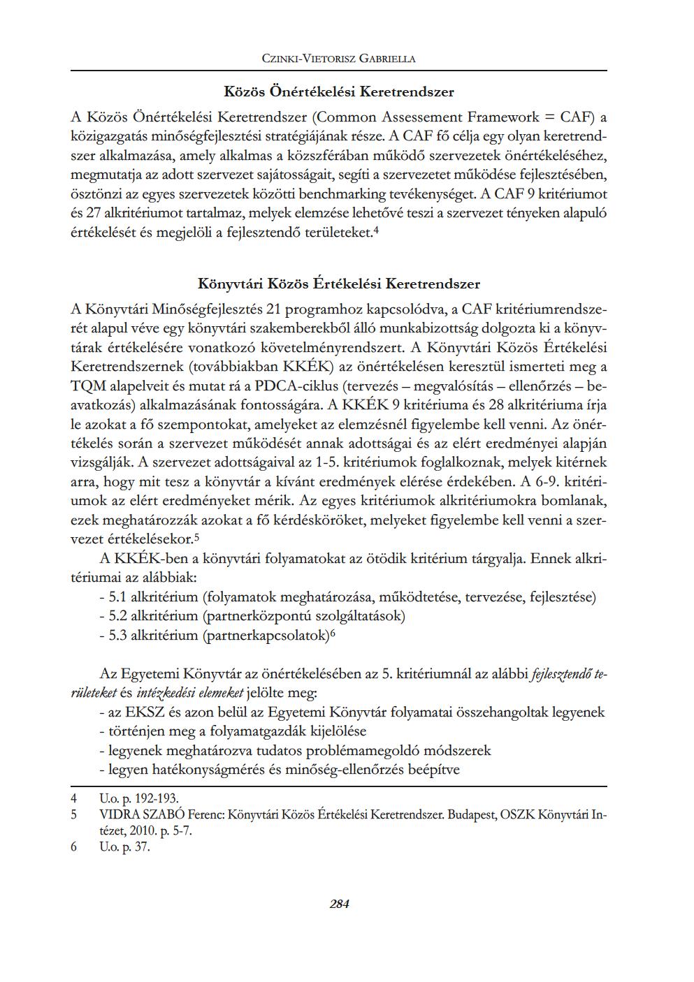 KözösÖnértékelésiKeretrendszer AKözös ÖnértékelésiKeretrendszer(CommonAsesementFramework=CAF)a közigazgatásminőségfejlesztésistratégiájánakrésze.